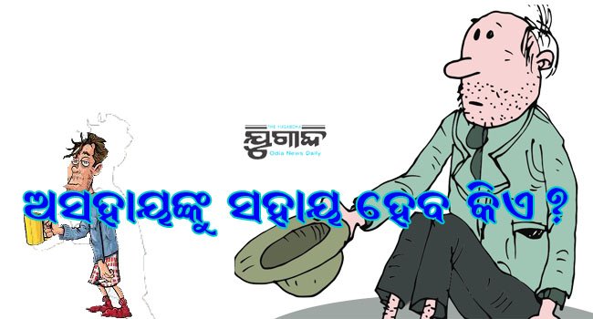 ଅସହାୟଙ୍କୁ ସହାୟ ହେବ କିଏ ?