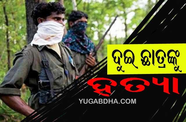ଦୁଇ ଛାତ୍ରଙ୍କୁ ହତ୍ୟା କଲେ ମାଓବାଦୀ