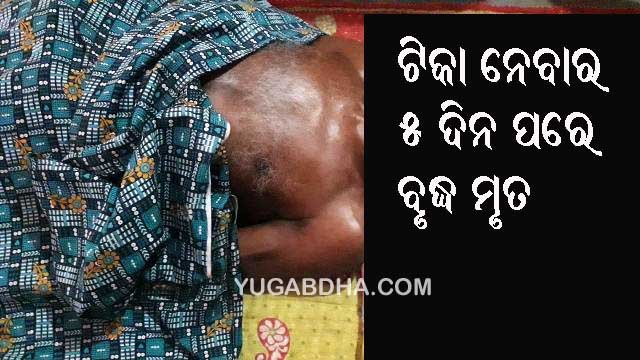 କରୋନା ଟୀକା ନେବାର ୫ଦିନ ପରେ ବୃଦ୍ଧଙ୍କ ମୃତ୍ୟୁ