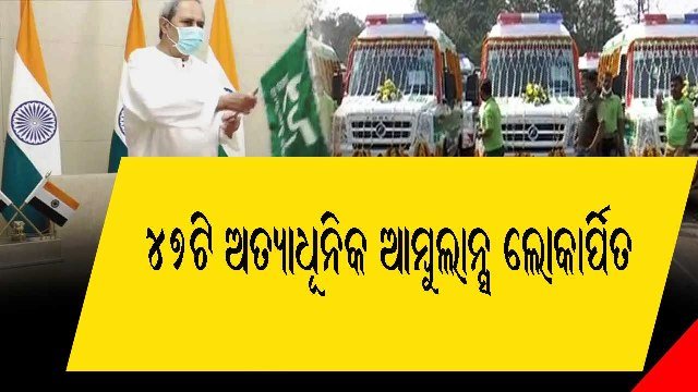 ୪୭ଟି ଅତ୍ୟାଧୁନିକ ଜୀବନ ରକ୍ଷାକାରୀ ଆମ୍ବୁଲାନ୍ସ ଲୋକାର୍ପିତ
