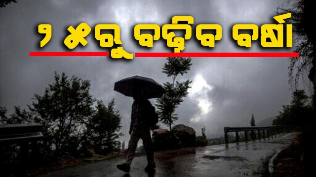 ୨୫ରୁ ବଢିବ ବର୍ଷା
