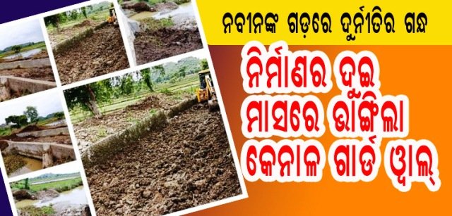 ମୁଖ୍ୟମନ୍ତ୍ରୀଙ୍କ ଗଡ଼ରେ ଦୁର୍ନିିତିର ଗନ୍ଧ : ନିର୍ମାଣର ୨ ମାସ ନପୁରୁଣୁ କେନାଳ ଗାର୍ଡ଼ ୱାଲ ଭାଙ୍ଗିଲା