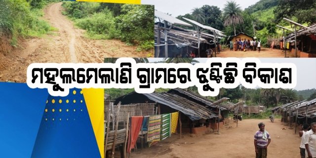 ମୌଳିକ ସୁବିଧାରୁ ବଞ୍ଚିତ ଆଦିବାସୀ ଗ୍ରାମ ମହୁଲ ମେଲାଣି : ବିକାଶ ଏଠି ସାତସପନ, ସନ୍ଧ୍ୟା ହେଲେ ହିଁଂସ୍ରଜନ୍ତୁଙ୍କ ଭୟ, ତାଟି କବାଟ ବନ୍ଦ