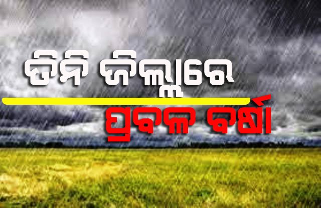 ୩ଜିଲ୍ଲାରେ ପ୍ରବଳ ବର୍ଷିବ