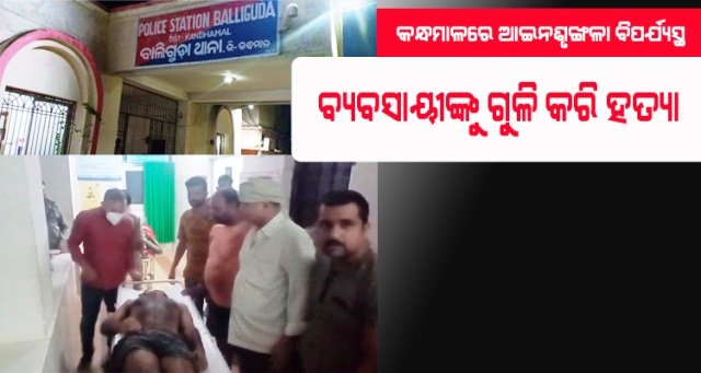 କନ୍ଧମାଳରେ ଗୁଳି ଫୁଟିଲା : ଘରେ ପଶି ଗୁଳି କରି ବ୍ୟବସାୟୀକୁ ହତ୍ୟା : ତଦନ୍ତ ଅବ୍ୟାହତ