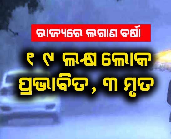 ରାଜ୍ୟରେ ବର୍ଷା କାରଣରୁ ୧୯ ଲକ୍ଷ ଲୋକ ପ୍ରଭାବିତ : ତିନି ମୃତ 