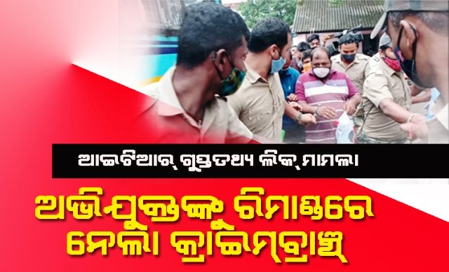 ଆଇଟିଆର ଗୁପ୍ତତଥ୍ୟ ଲିକରେ ଗିରଫ ଅଭିଯୁକ୍ତଙ୍କୁ ରିମାଣ୍ଡରେ ନେଲା କ୍ରାଇମବ୍ରାଞ୍ଚ