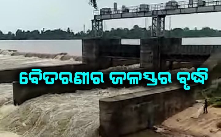 ବନ୍ୟା ଆଶଙ୍କା ନାହିଁ ଲଗାଣ ବର୍ଷାରେ ବୈତରଣୀ ନଦୀର ଜଳସ୍ତର ବୃଦ୍ଧି