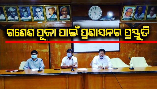 ଗଣେଶ ପୂଜା ପାଇଁ ପ୍ରଶାସନର ପ୍ରସ୍ତୁତି : କୋଭିଡ ମାର୍ଗଦର୍ଶିକା ଅନୁସାରେ ହେବ ଚଳିତ ବର୍ଷର ପୂଜା