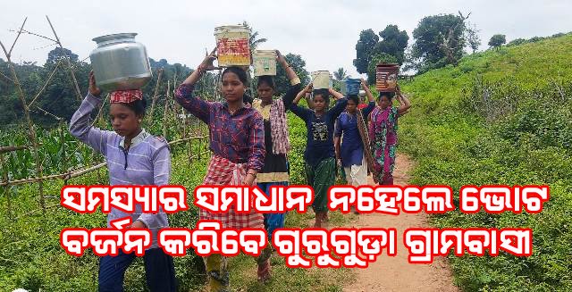 ଗଜପତି : ନାହିଁ ନାହିଁର ଗ୍ରାମ ଗୁରୁଗୁଡା ସମସ୍ୟାର ସମାଧାନ ନ ହେଲେ ପଞ୍ଚାୟତ ନିର୍ବାଚନ ବର୍ଜନ ଚେତାବନୀ